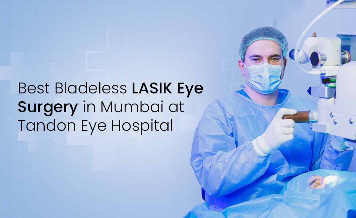 Best Bladeless LASIK Eye Surgery in Mumbai at Tandon Eye Hospital