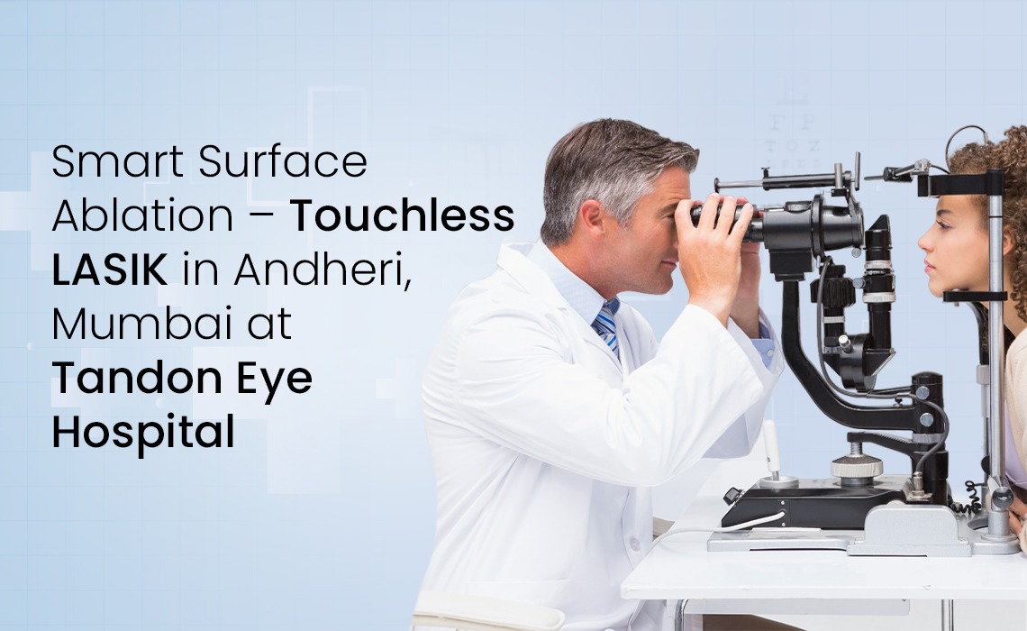 Smart Surface Ablation – Touchless LASIK in Andheri, Mumbai at Tandon Eye Hospital